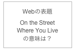 Webの表題
On the Street 
Where You Live 
の意味は？